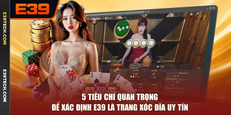 5 tiêu chí quan trọng để xác định E39 là trang Xóc Đĩa uy tín