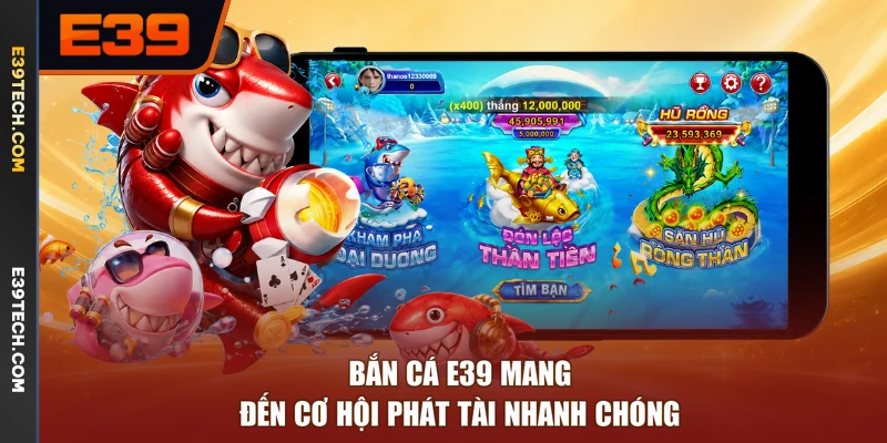 Bắn cá E39 mang đến cơ hội phát tài nhanh chóng