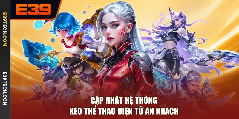 Cập nhật hệ thống kèo thể thao điện tử ăn khách