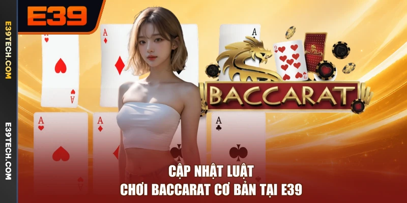 Cập nhật luật chơi Baccarat cơ bản tại E39