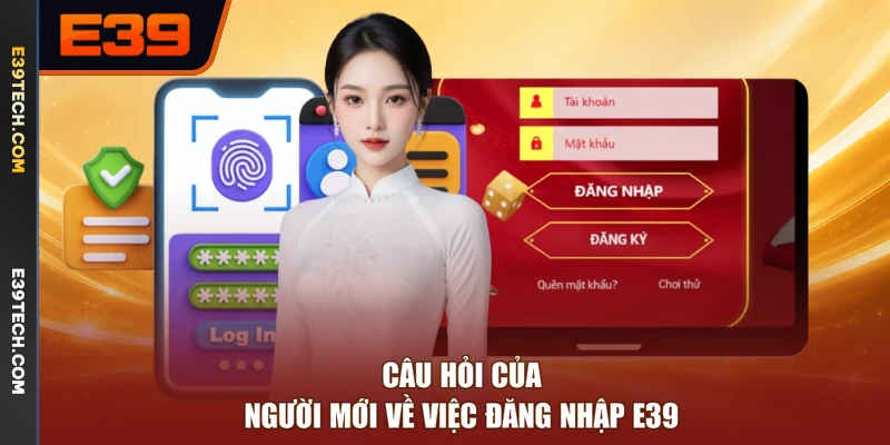 Câu hỏi của người mới về việc đăng nhập E39