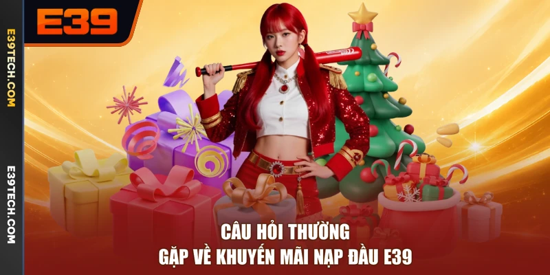 Câu hỏi thường gặp về khuyến mãi nạp đầu E39