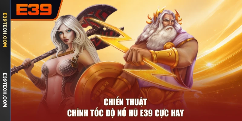 Chiến thuật chỉnh tốc độ nổ hũ E39 cực hay