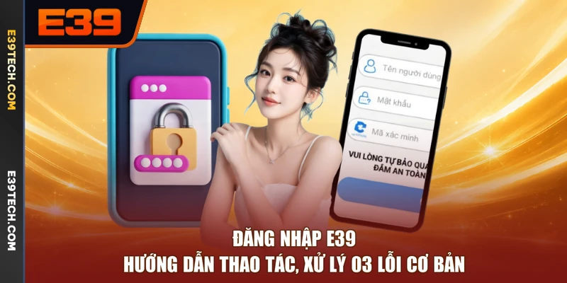 Đăng Nhập E39 - Hướng Dẫn Thao Tác, Xử Lý 03 Lỗi Cơ Bản