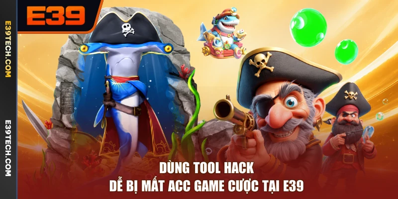 Dùng tool hack dễ bị mất acc game cược tại E39