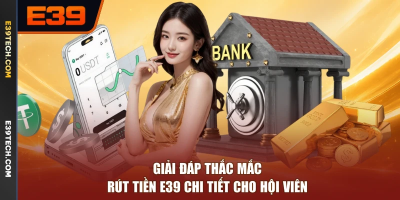 Giải đáp thắc mắc rút tiền E39 chi tiết cho hội viên