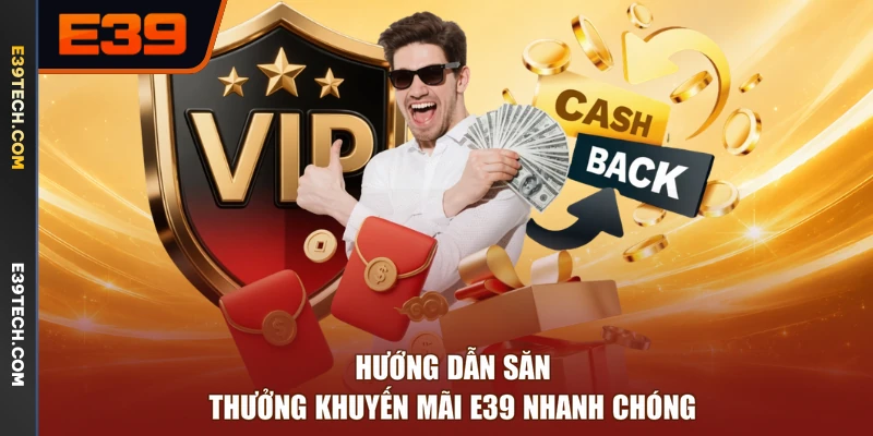 Hướng dẫn săn thưởng khuyến mãi E39 nhanh chóng