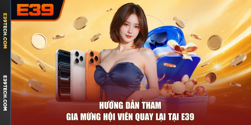 Hướng dẫn tham gia mừng hội viên quay lại tại E39