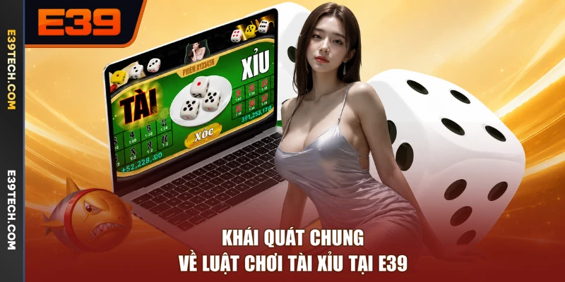 Khái quát chung về luật chơi Tài Xỉu tại E39