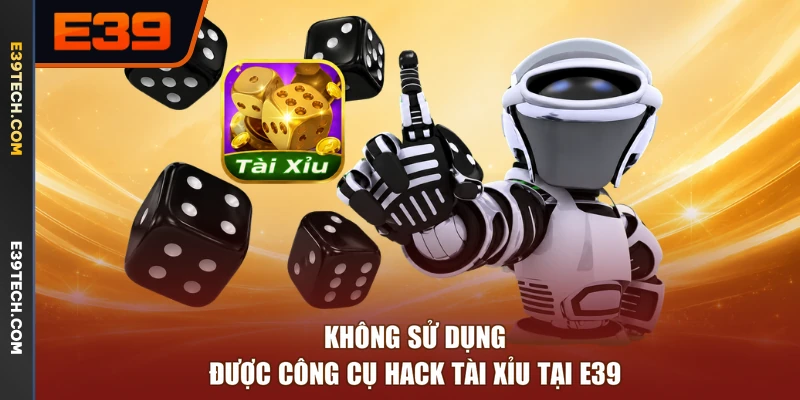 Không sử dụng được công cụ hack tài xỉu tại E39