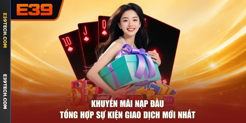 Khuyến Mãi Nạp Đầu | Tổng Hợp Sự Kiện Giao Dịch Mới Nhất
