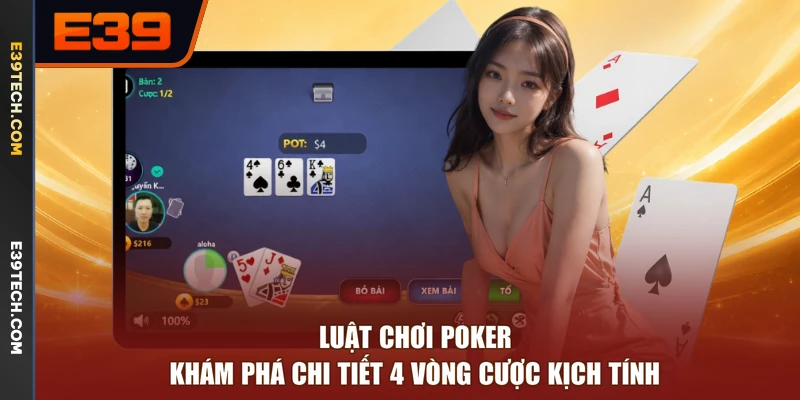 Luật Chơi Poker - Khám Phá Chi Tiết 4 Vòng Cược Kịch Tính