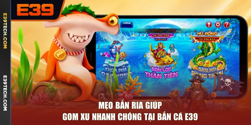 Mẹo bắn ria giúp gom xu nhanh chóng tại bắn cá E39