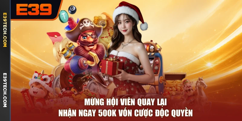 Mừng Hội Viên Quay Lại - Nhận Ngay 500K Vốn Cược Độc Quyền