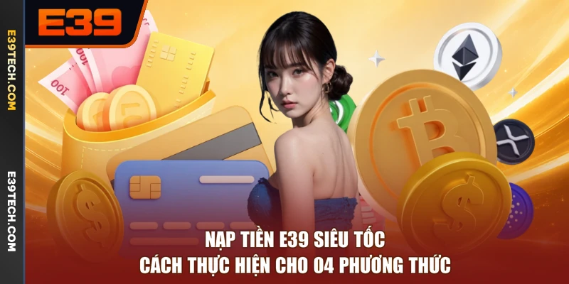 Nạp tiền E39 Siêu Tốc - Cách Thực Hiện Cho 04 Phương Thức