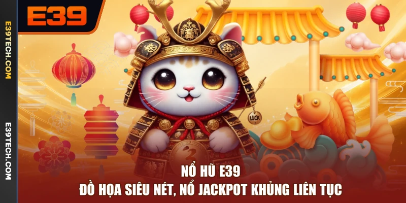 Nổ Hũ E39 - Đồ Họa Siêu Nét, Nổ Jackpot Khủng Liên Tục