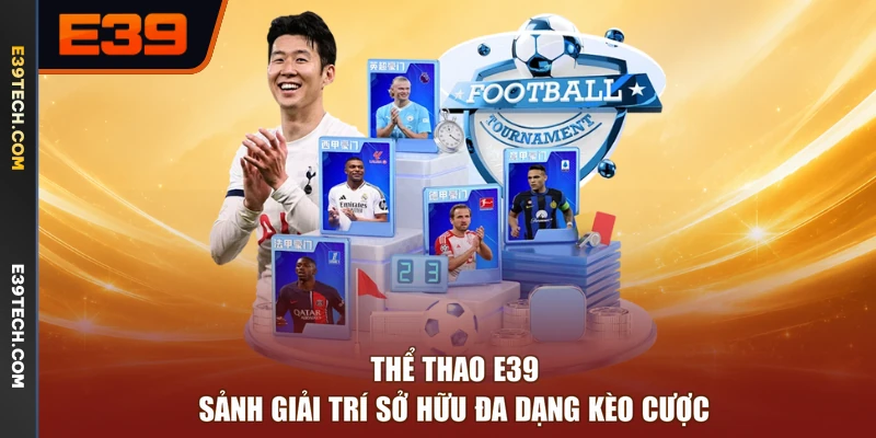 Thể Thao E39 - Sảnh Giải Trí Sở Hữu Đa Dạng Kèo Cược