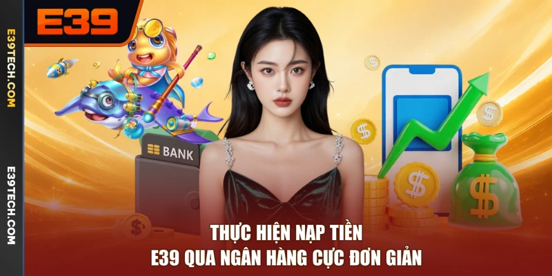 Thực hiện nạp tiền E39 qua ngân hàng cực đơn giản