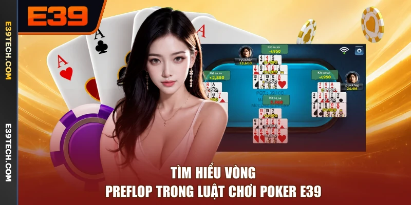 Tìm hiểu vòng Preflop trong luật chơi poker E39
