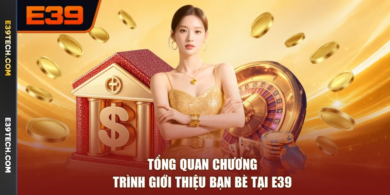 Tổng quan chương trình giới thiệu bạn bè tại E39