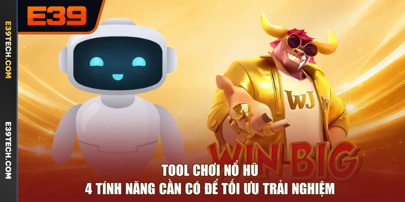 Tool Chơi Nổ Hũ - 4 Tính Năng Cần Có Để Tối Ưu Trải Nghiệm