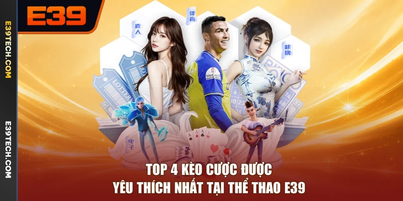 Top 4 kèo cược được yêu thích nhất tại thể thao E39